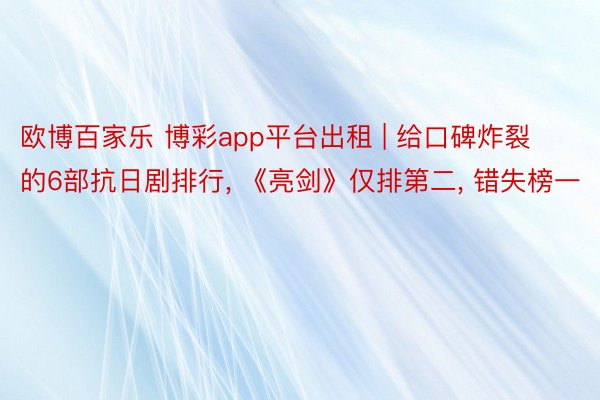 欧博百家乐 博彩app平台出租 | 给口碑炸裂的6部抗日剧排行， 《亮剑》仅排第二， 错失榜一