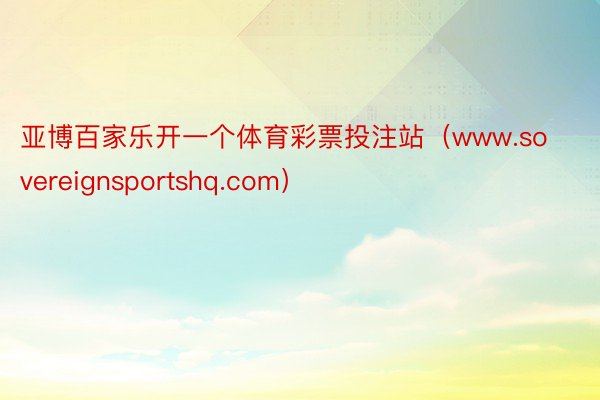 亚博百家乐开一个体育彩票投注站（www.sovereignsportshq.com）