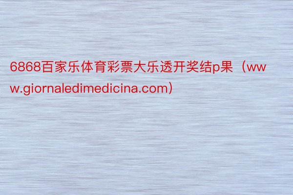 6868百家乐体育彩票大乐透开奖结p果（www.giornaledimedicina.com）