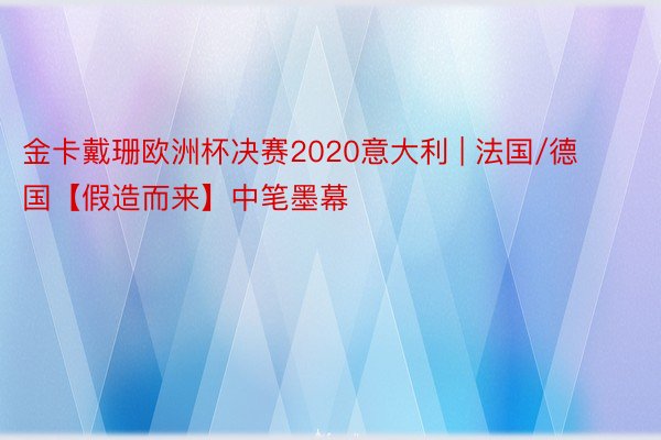 金卡戴珊欧洲杯决赛2020意大利 | 法国/德国【假造而来】中笔墨幕